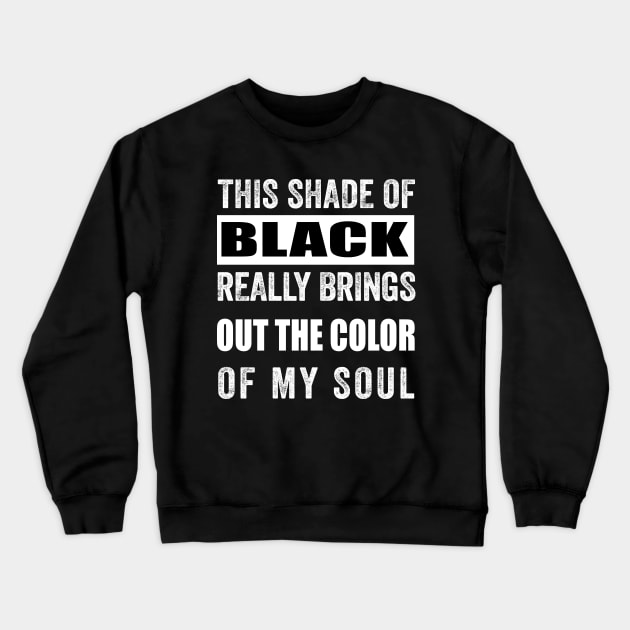 THIS SHADE OF BLACK REALLY BRINGS OUT THE COLOR OF MY SOUL , SARCASTIC QUOTE Crewneck Sweatshirt by secretboxdesign